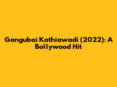 Gangubai Kathiawadi (2022): A Bollywood Hit