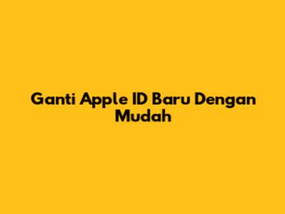 Ganti Apple ID Baru Dengan Mudah