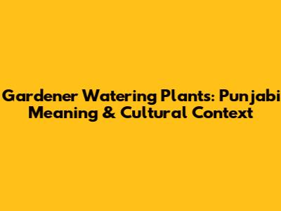 Gardener Watering Plants: Punjabi Meaning & Cultural Context