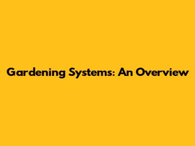 Gardening Systems: An Overview