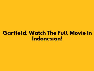 Garfield: Watch The Full Movie In Indonesian!