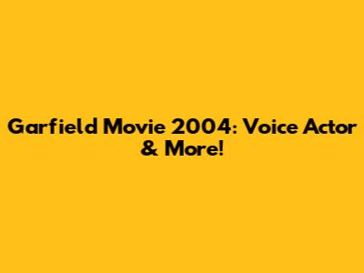 Garfield Movie 2004: Voice Actor & More!