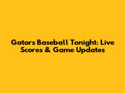 Gators Baseball Tonight: Live Scores & Game Updates