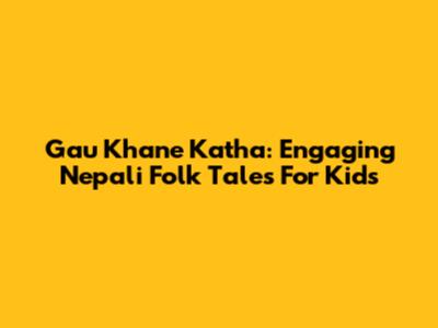 Gau Khane Katha: Engaging Nepali Folk Tales For Kids