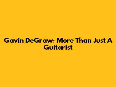 Gavin DeGraw: More Than Just A Guitarist