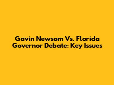 Gavin Newsom Vs. Florida Governor Debate: Key Issues