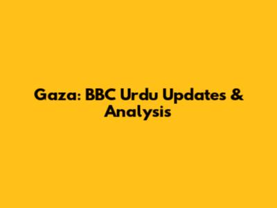 Gaza: BBC Urdu Updates & Analysis