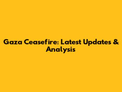 Gaza Ceasefire: Latest Updates & Analysis