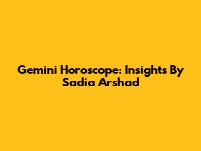 Gemini Horoscope: Insights By Sadia Arshad