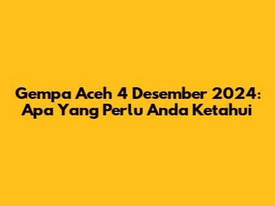 Gempa Aceh 4 Desember 2024: Apa Yang Perlu Anda Ketahui