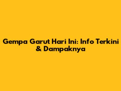 Gempa Garut Hari Ini: Info Terkini & Dampaknya
