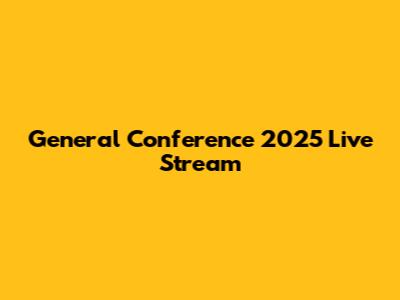 General Conference 2025 Live Stream