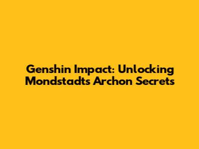Genshin Impact: Unlocking Mondstadt's Archon Secrets