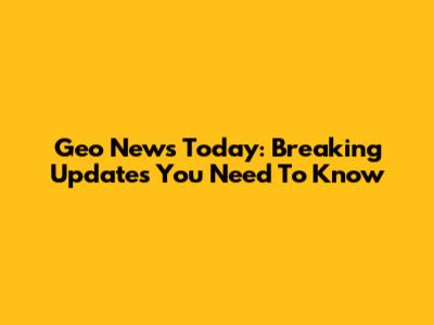Geo News Today: Breaking Updates You Need To Know