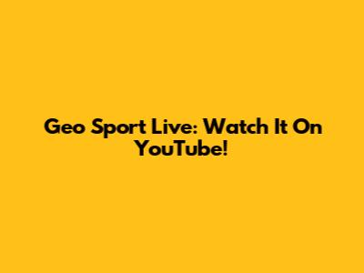 Geo Sport Live: Watch It On YouTube!