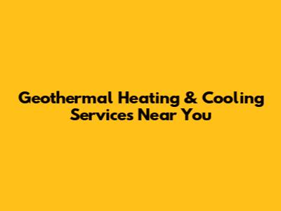 Geothermal Heating & Cooling Services Near You
