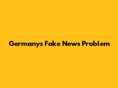 Germany's Fake News Problem