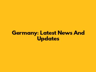 Germany: Latest News And Updates