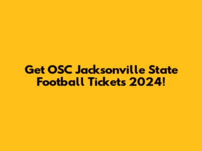 Get OSC Jacksonville State Football Tickets 2024!