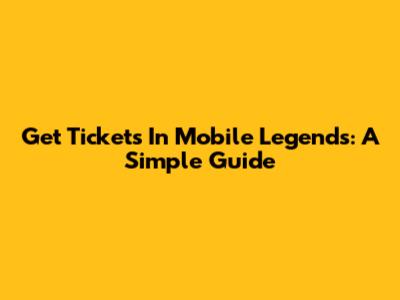 Get Tickets In Mobile Legends: A Simple Guide