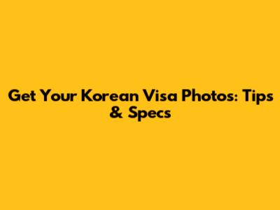 Get Your Korean Visa Photos: Tips & Specs