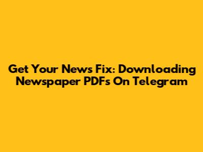 Get Your News Fix: Downloading Newspaper PDFs On Telegram