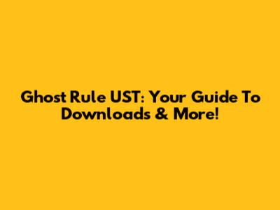 Ghost Rule UST: Your Guide To Downloads & More!