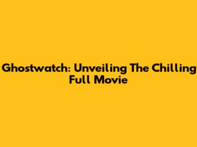 Ghostwatch: Unveiling The Chilling Full Movie