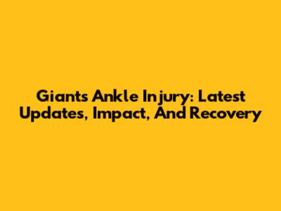 Giants Ankle Injury: Latest Updates, Impact, And Recovery