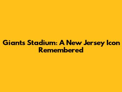 Giants Stadium: A New Jersey Icon Remembered