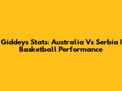 Giddey's Stats: Australia Vs Serbia | Basketball Performance