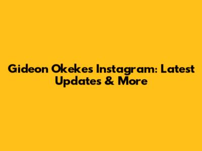 Gideon Okeke's Instagram: Latest Updates & More