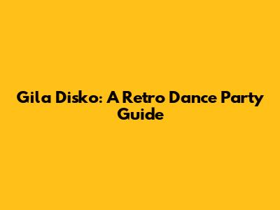 Gila Disko: A Retro Dance Party Guide