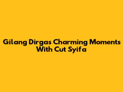 Gilang Dirga's Charming Moments With Cut Syifa