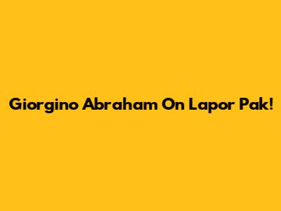 Giorgino Abraham On Lapor Pak!