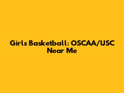 Girls Basketball: OSCAA/USC Near Me
