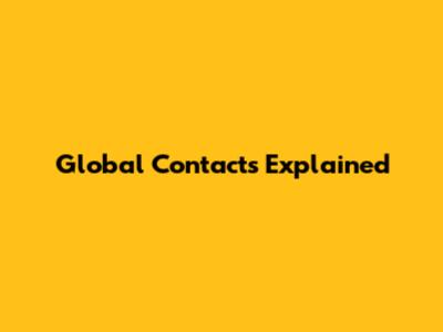 Global Contacts Explained