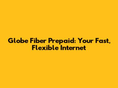 Globe Fiber Prepaid: Your Fast, Flexible Internet