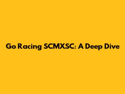 Go Racing SCMXSC: A Deep Dive