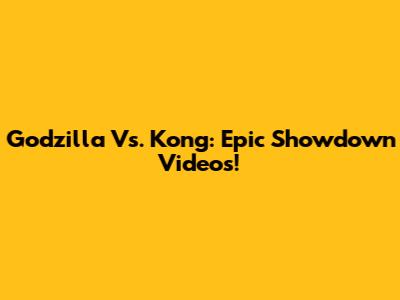Godzilla Vs. Kong: Epic Showdown Videos!