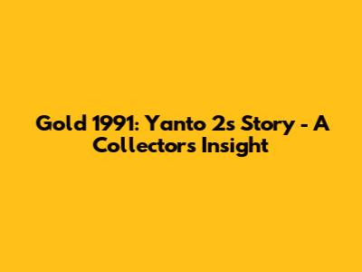 Gold 1991: Yanto 2's Story - A Collector's Insight