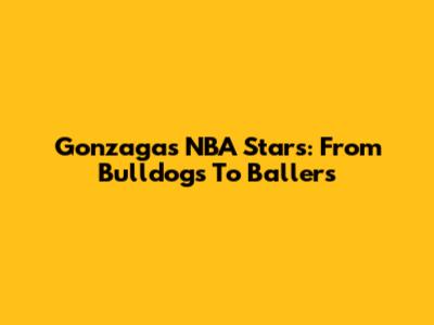 Gonzaga's NBA Stars: From Bulldogs To Ballers