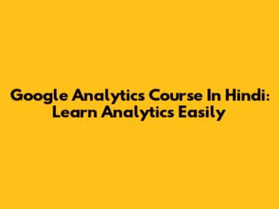 Google Analytics Course In Hindi: Learn Analytics Easily