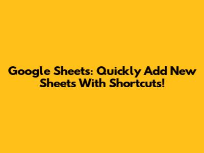 Google Sheets: Quickly Add New Sheets With Shortcuts!