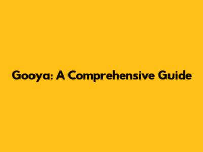 Gooya: A Comprehensive Guide
