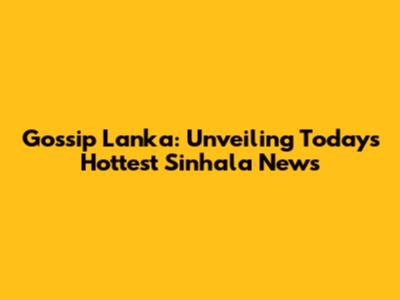 Gossip Lanka: Unveiling Today's Hottest Sinhala News