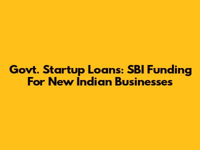 Govt. Startup Loans: SBI Funding For New Indian Businesses