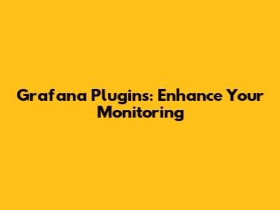 Grafana Plugins: Enhance Your Monitoring