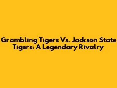 Grambling Tigers Vs. Jackson State Tigers: A Legendary Rivalry