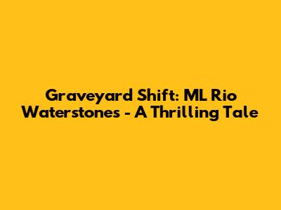 Graveyard Shift: ML Rio Waterstones - A Thrilling Tale
